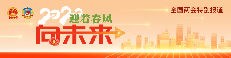 聚焦2022全國(guó)兩會(huì)丨迎著春風(fēng)向未來(lái)