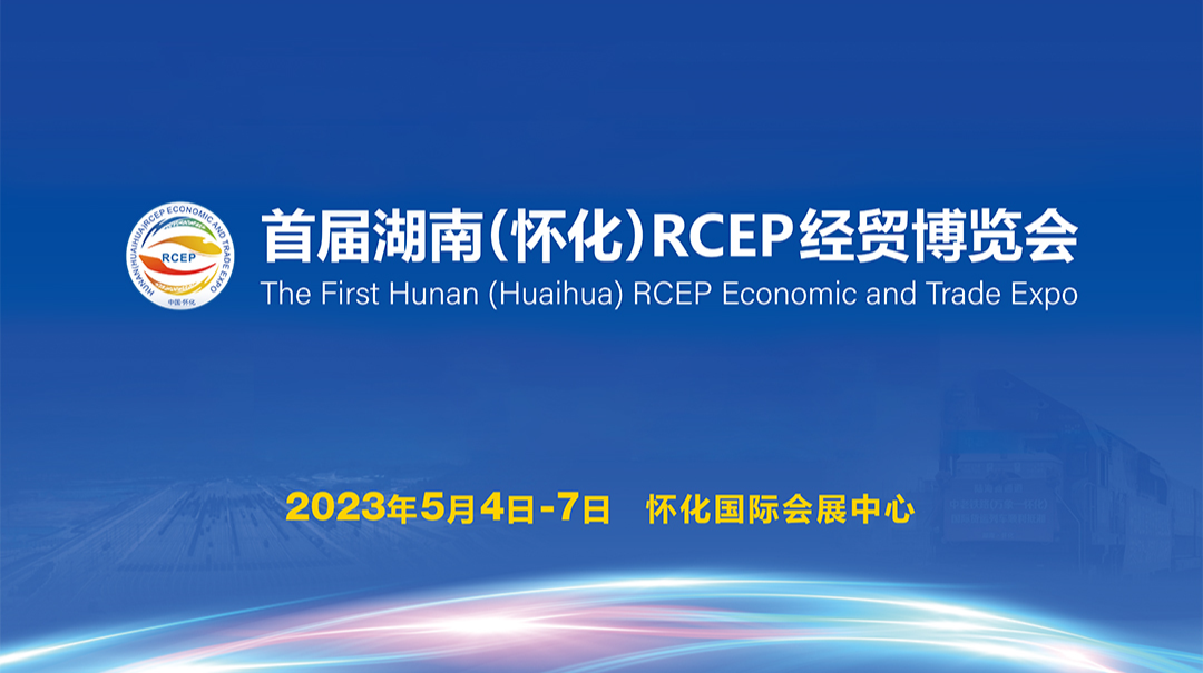 首届湖南（怀化）RCEP经贸博览会5月4日至7日举行