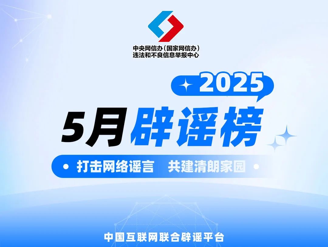 打擊網(wǎng)絡(luò)謠言 共建清朗家園 中國互聯(lián)網(wǎng)聯(lián)合辟謠平臺2025年5月辟謠榜
